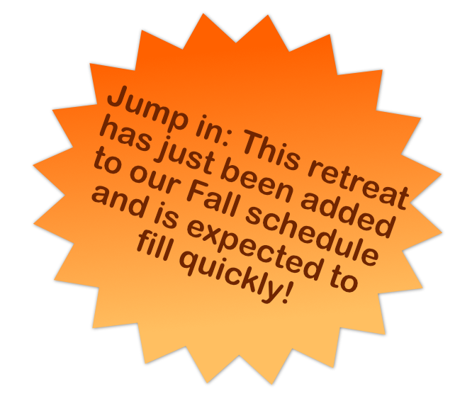 an orange star with text: Jump in: This retreat has just been added to our Fall schedule and is expected to fill quickly!